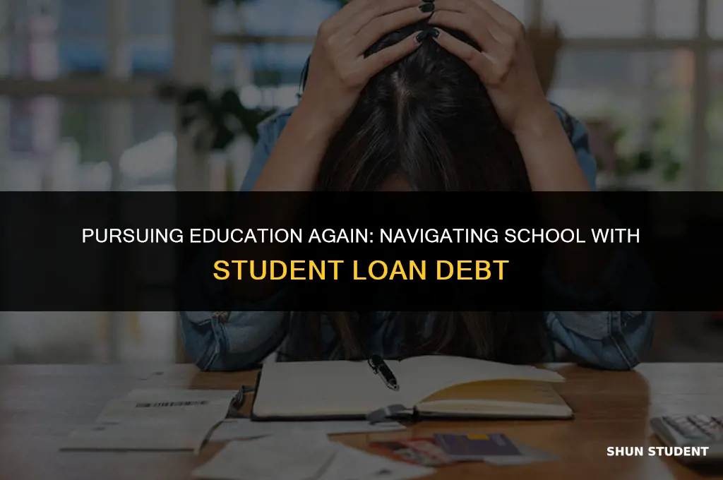 can i go back to school with student loan debt