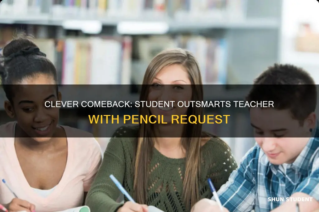 can i have a pencil student outsmarts teacher