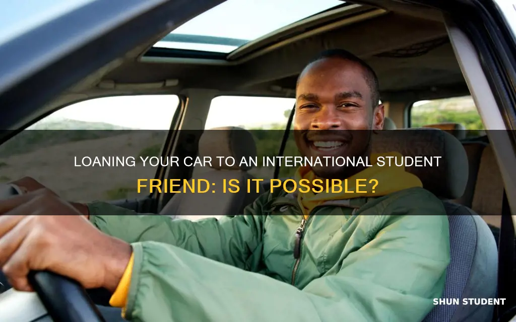 can i loan my car to my international student friend