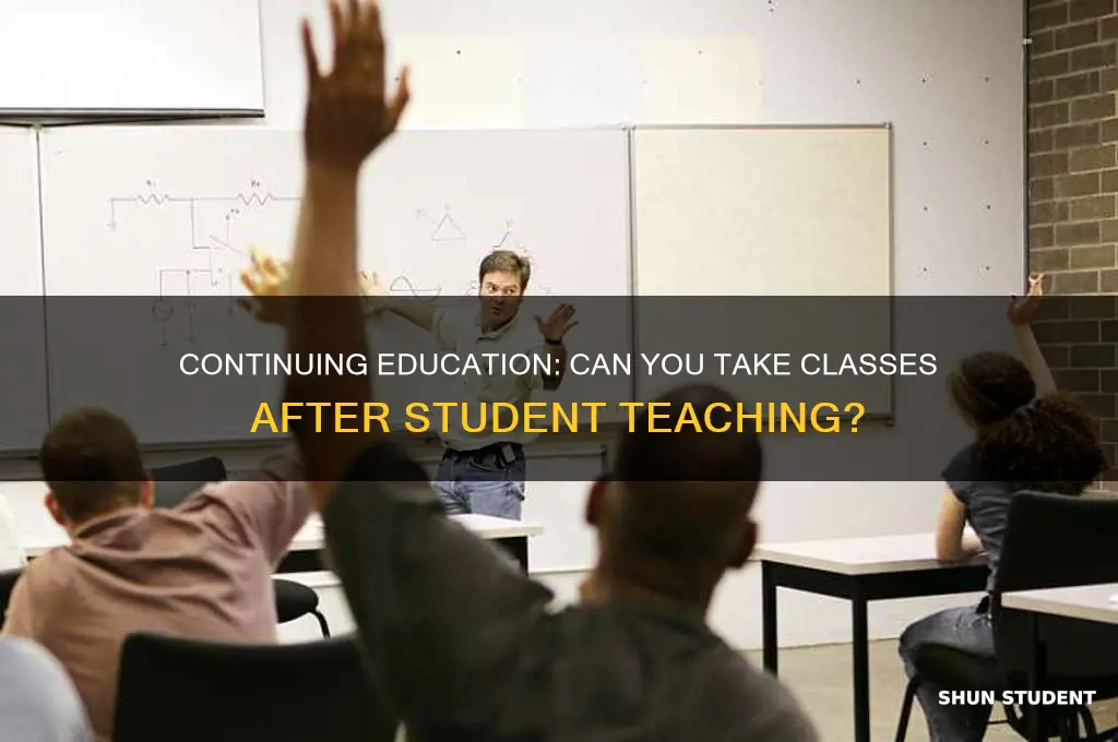 can i take classes after student teaching