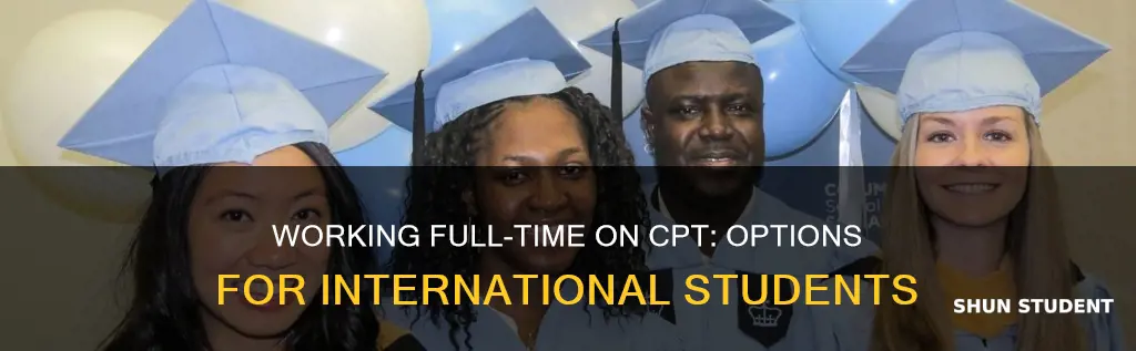 can international student work full time on cpt while studying