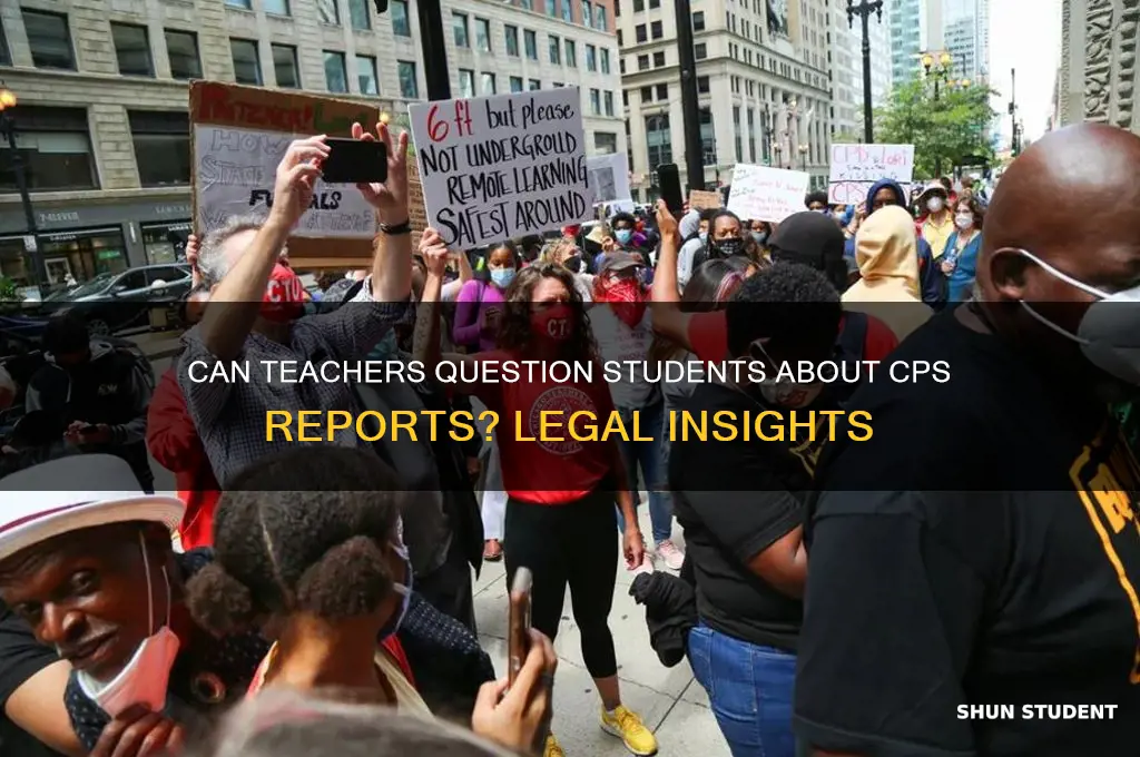 can my students teacher question them aboit a cps report