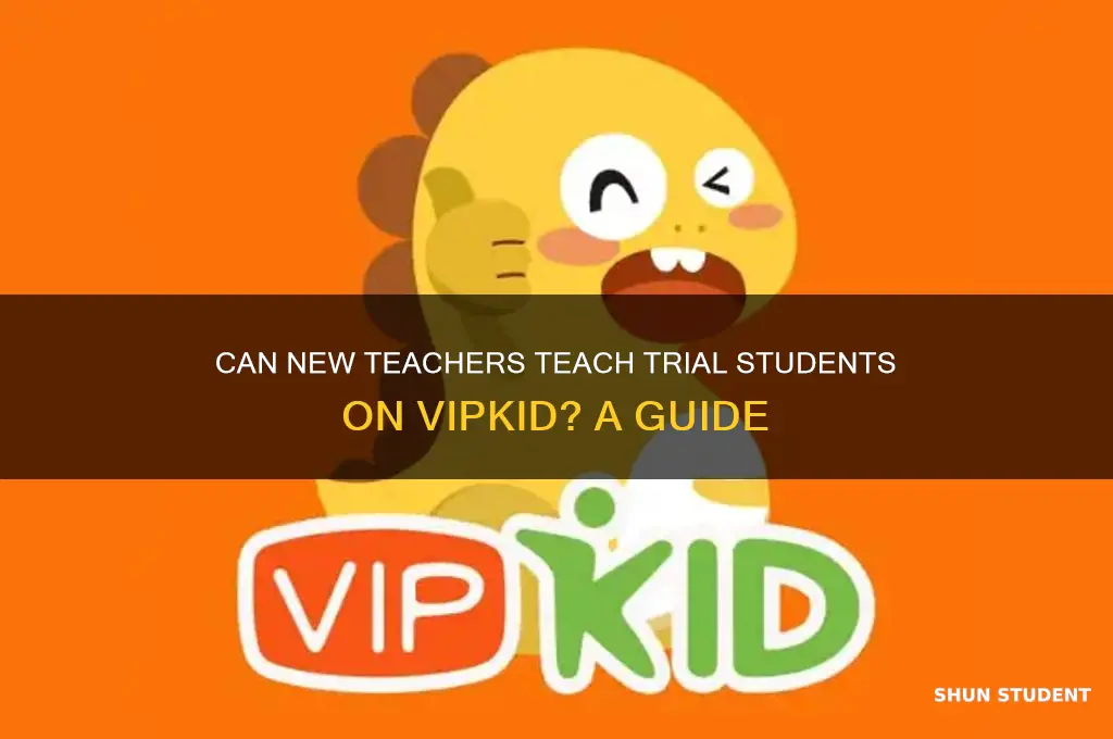 can new teachers teach trial students vipkid