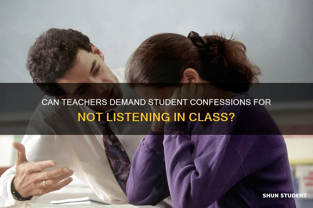 can teacher ask student for her confession of not listening