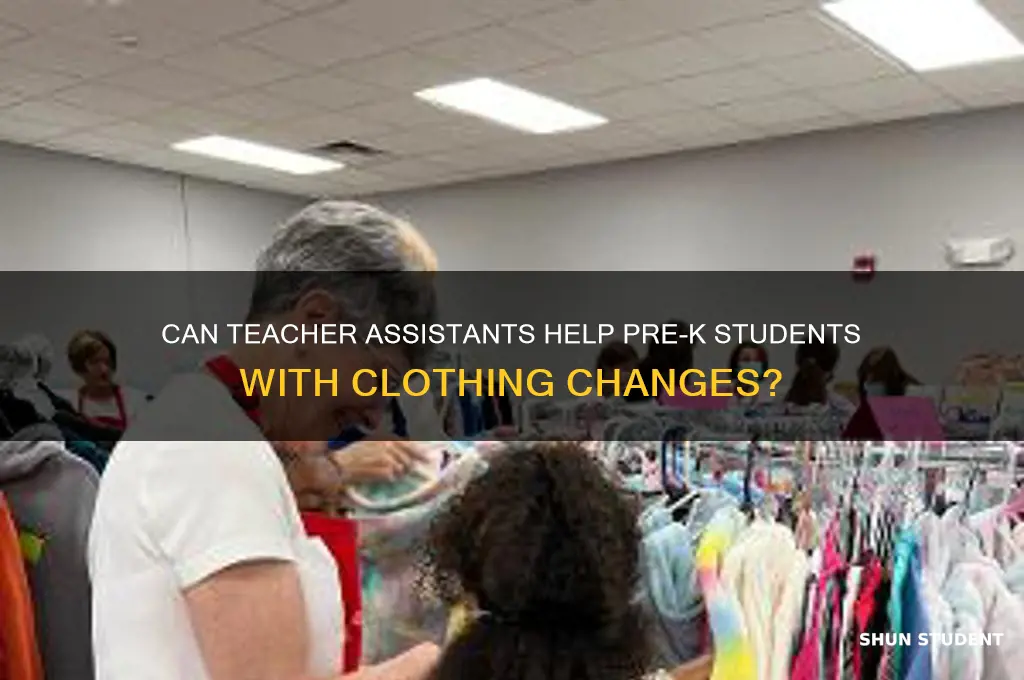 can teacher assistants change students clothing in pre kindergardern