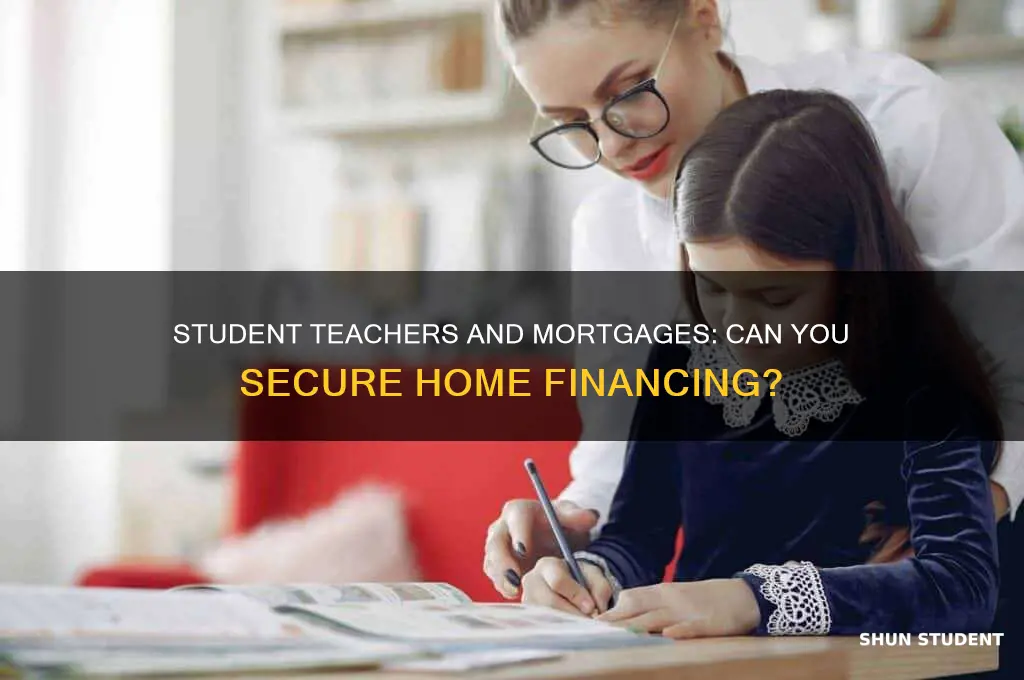 can you get a mortgage as a student teacher