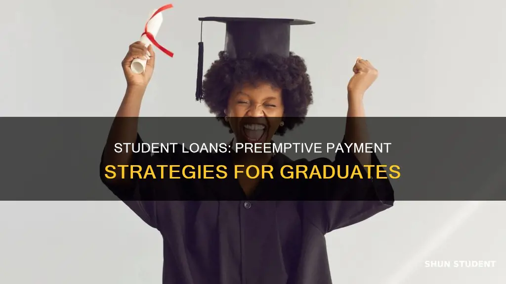 can you start paying student loans before you graduate