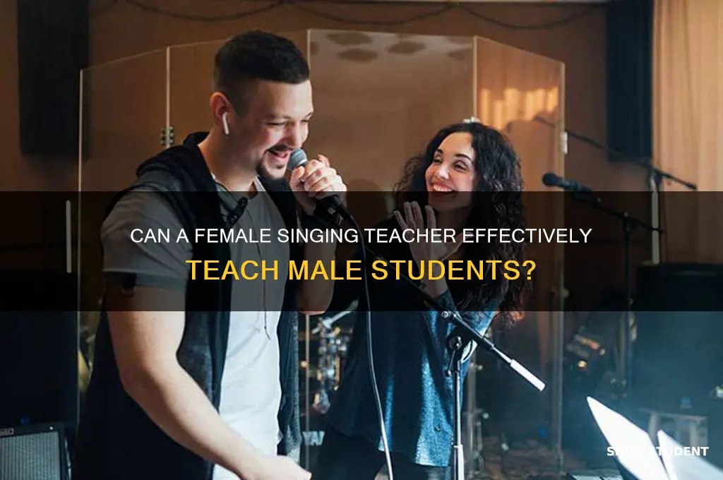 could a female singing teacher teach a male student