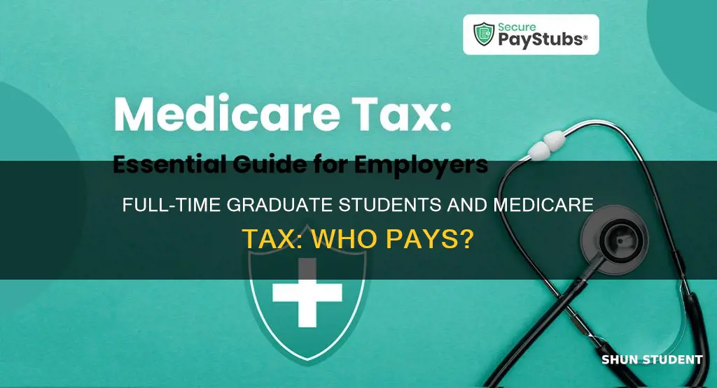 do fulltime graduate students pay medicare tax