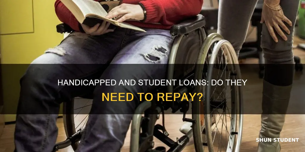 do handicapped people have to pay back student loans