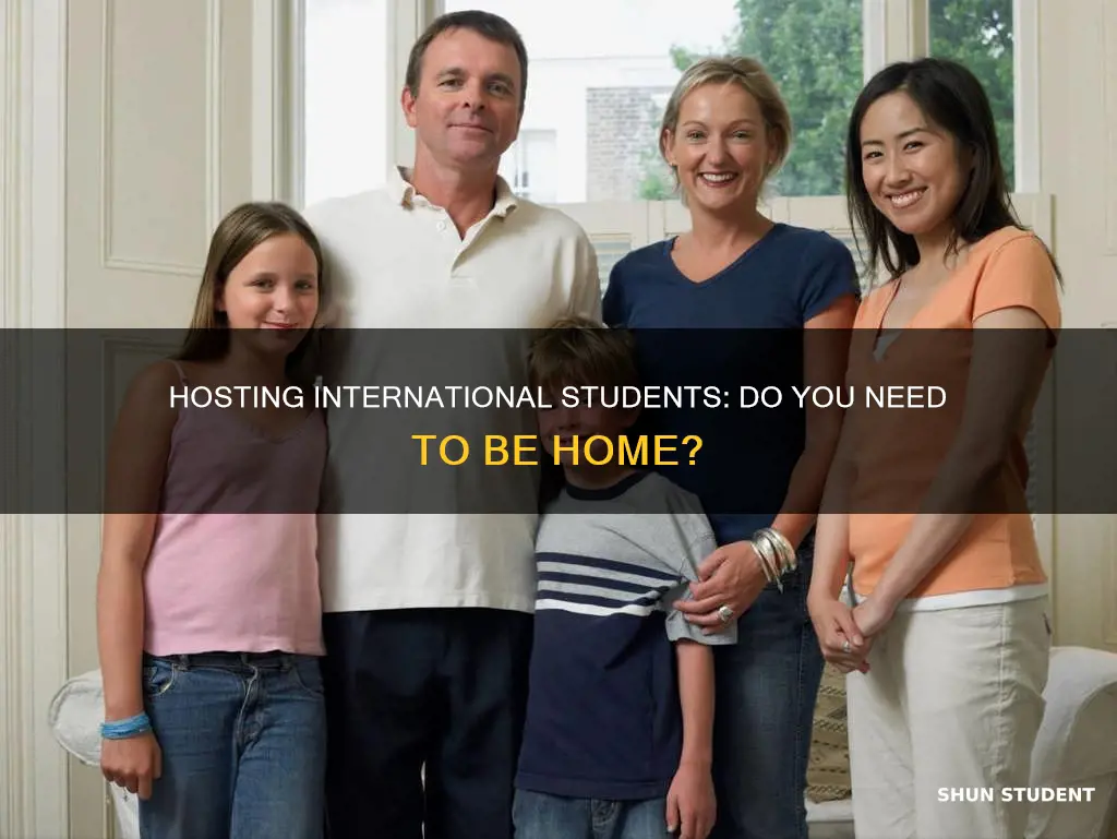 do i need to be home to host international students
