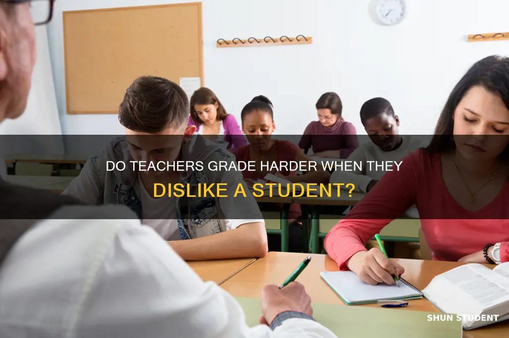 do teacher grade harder if they dont like the student