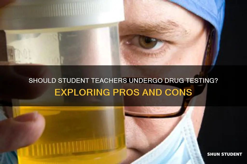 do you need to drug test student teaching