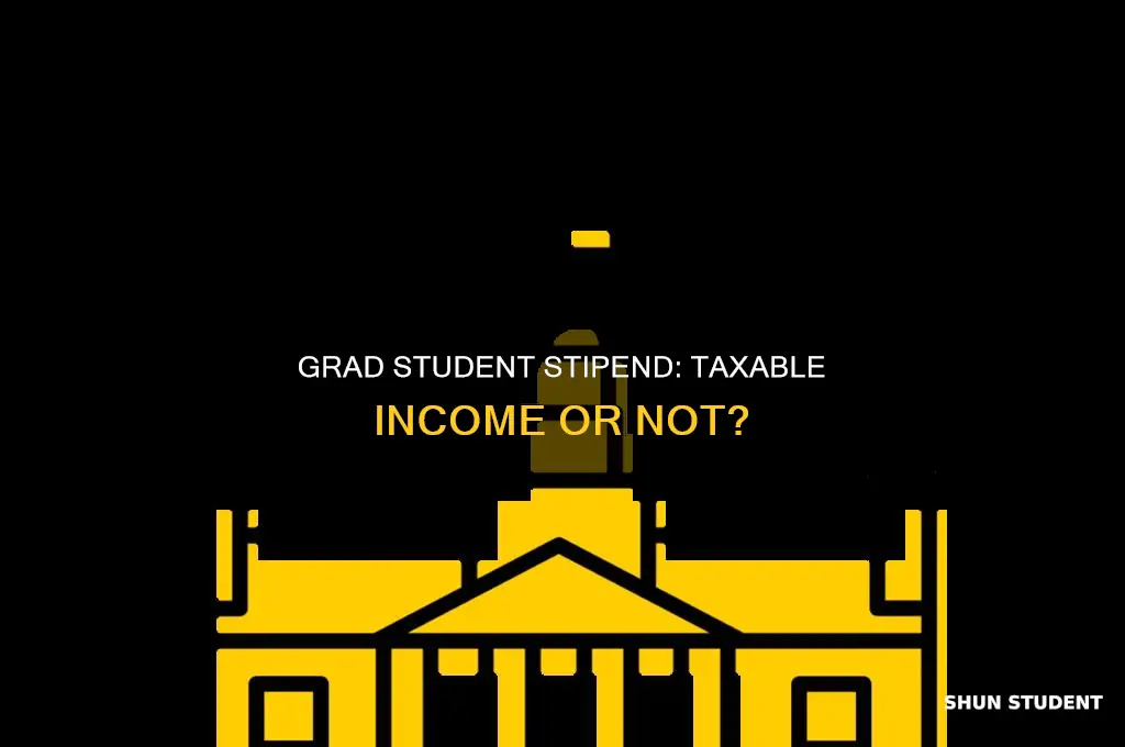 does a graduate student pay income taxes on a stipend