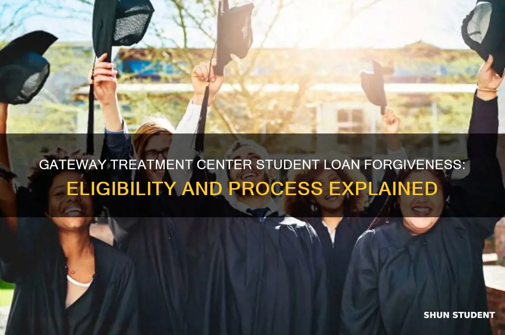 does gateway treatment center student loan forgiveness