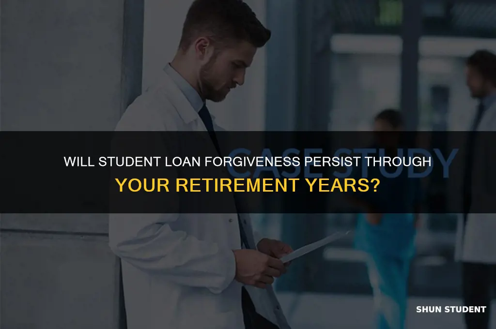 does student loan forgiveness continue in retirement