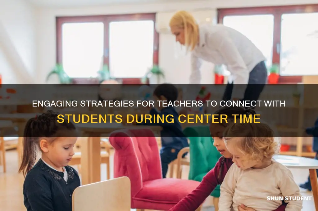 how can a teacher engage with students during center time