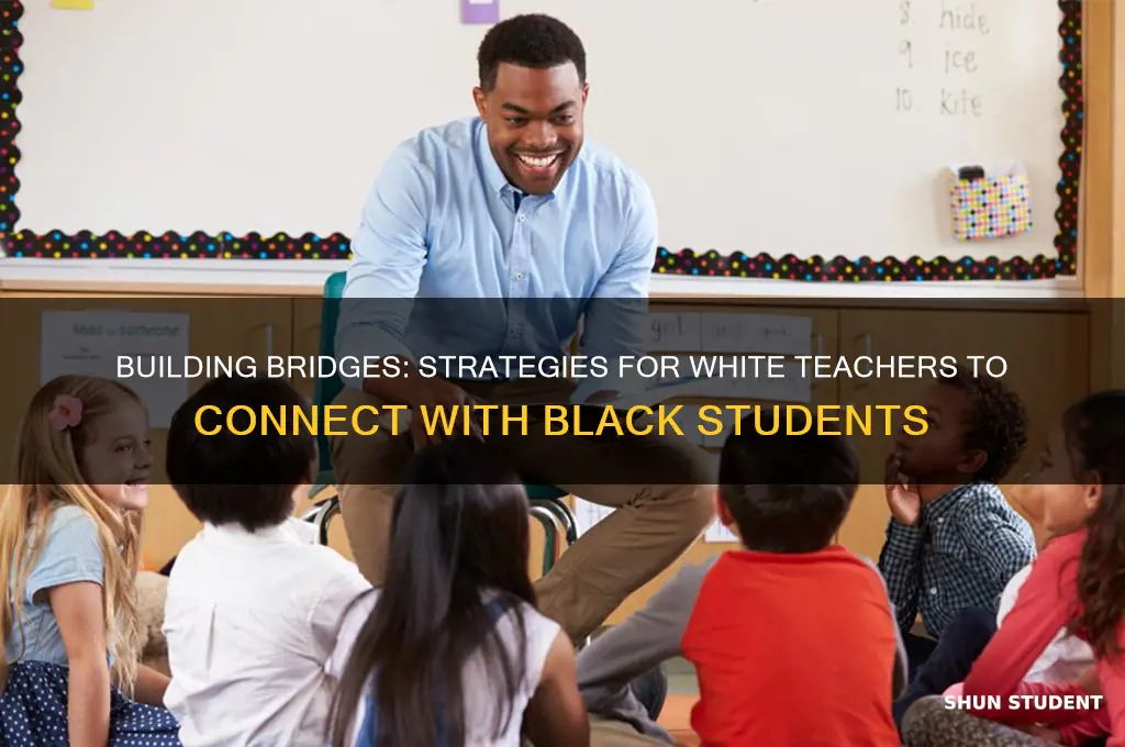 how can a white teacher connect with black students