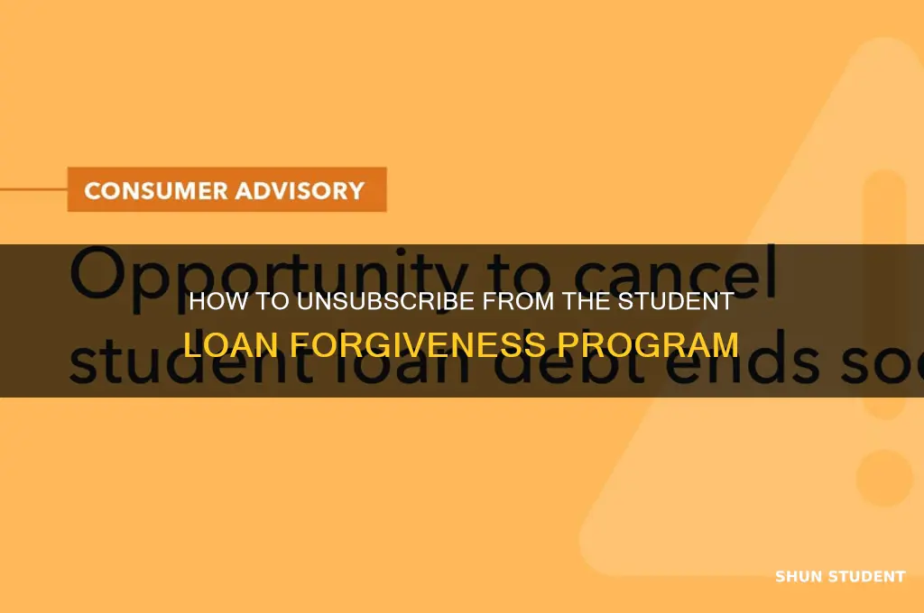 how can i unsubscribe from the student loan forgiveness program