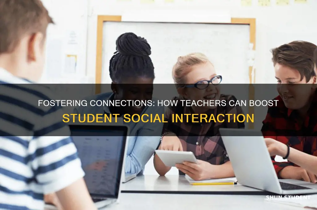 how can teacher help in promoting social interaction among students