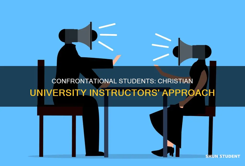 how do cristian university instructors handle students who are confrontational