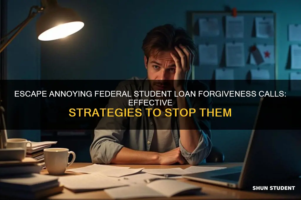 how do i stop annoying federal student loan forgiveness loans