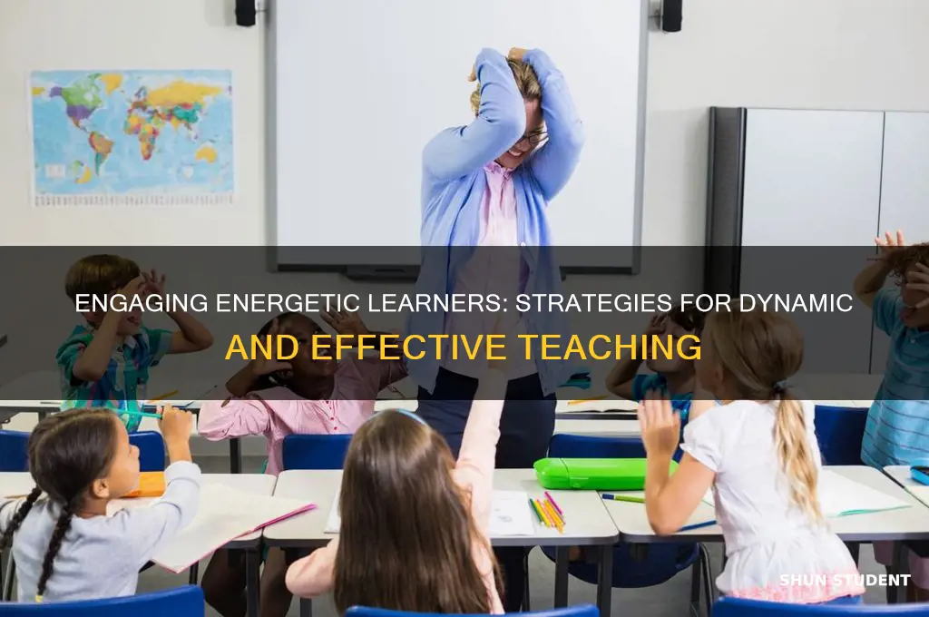 how do you effectively teach energetic students