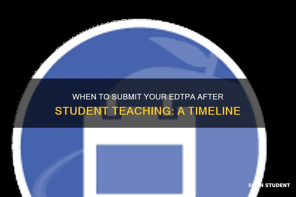 how long after student teaching can you submit the edtpa