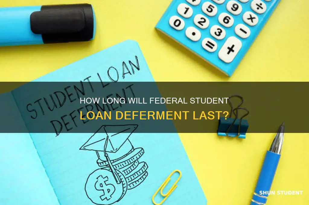 how long will federal student loans be deferred