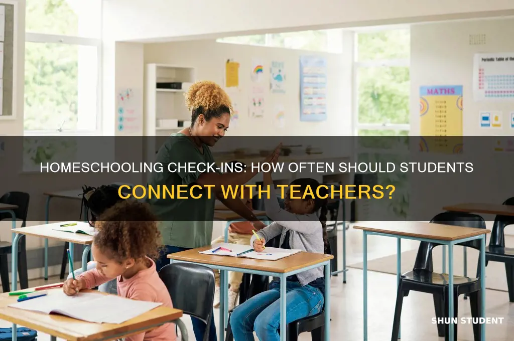 how often is homeschooling student suppose to check with teacher