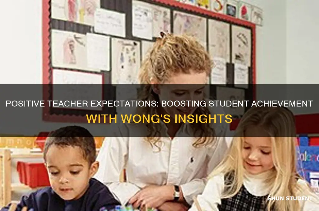 how positive teacher expectations affects student achievement wong