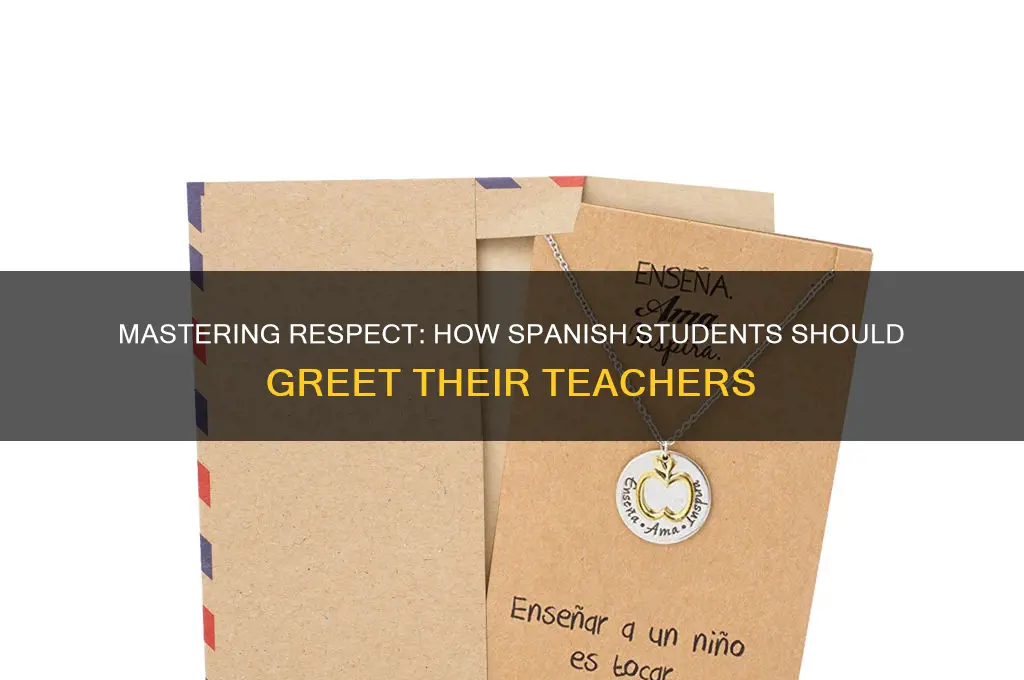 how spanish students should greet a teacher