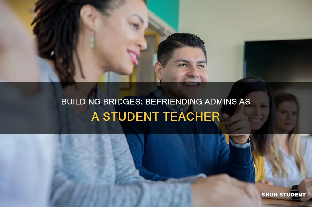 how to befriend admin as a student teacher