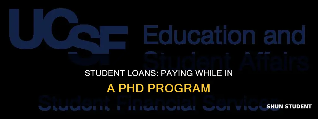 how to pay student loanss while in phd program