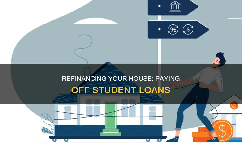 how to refinance house and pay off student loans