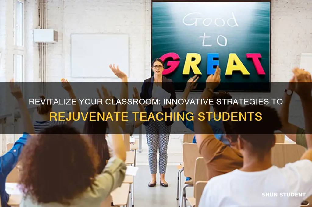 how to rejuvenate teaching students