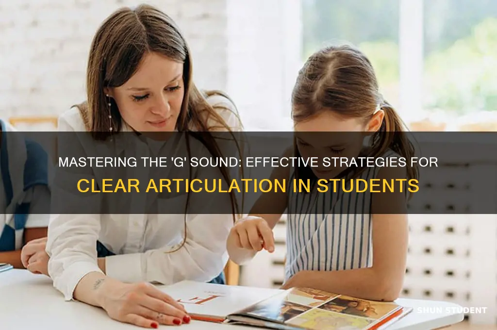 how to teach a student tto articulate the g sound