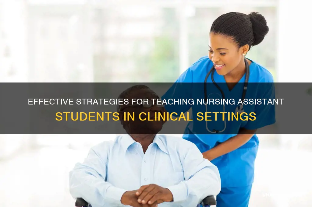how to teach nursing assistant students in clinical setting