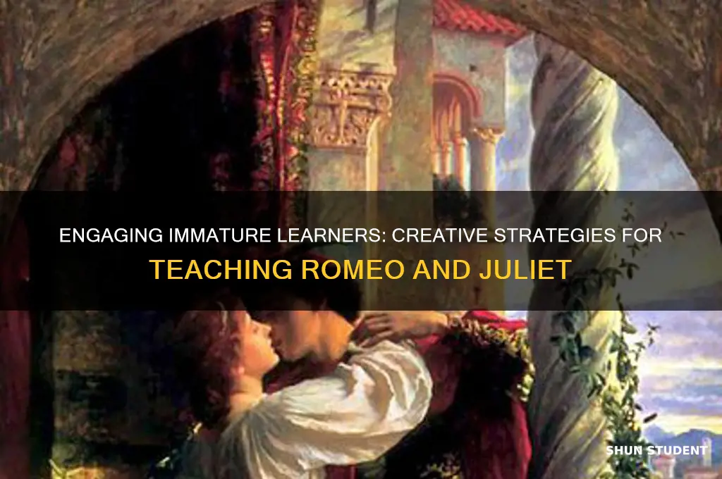 how to teach romeo and juliet to an immature students