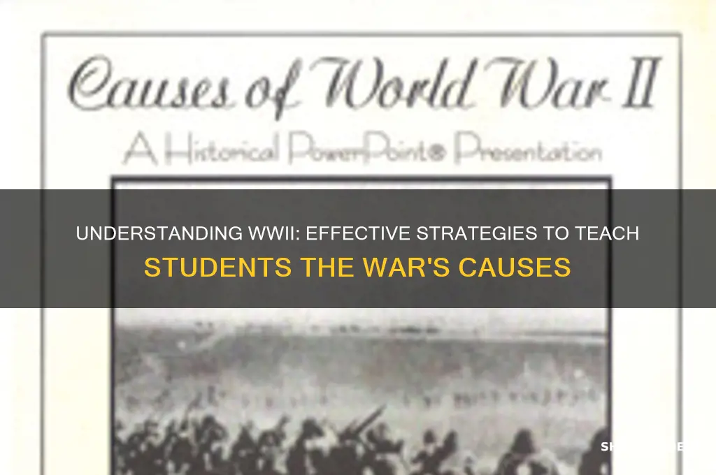 how to teach students the reason for wwii