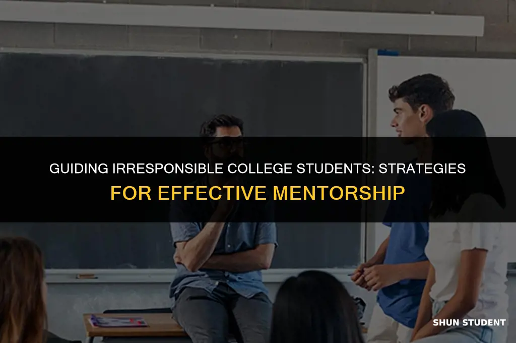 how to work with college students who are being irresponsible