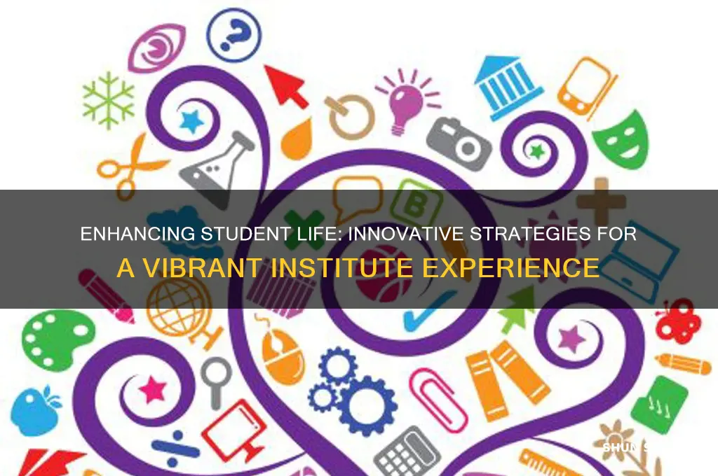how will you enrich the student life in the institute