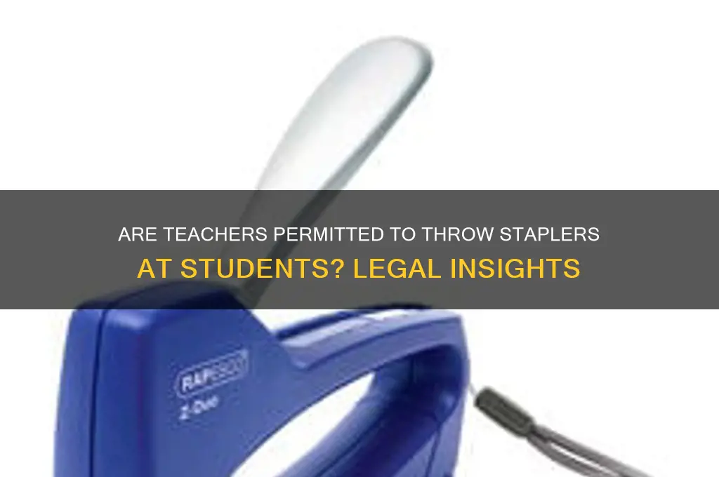 is a teacher allowed to throw a stapler at students