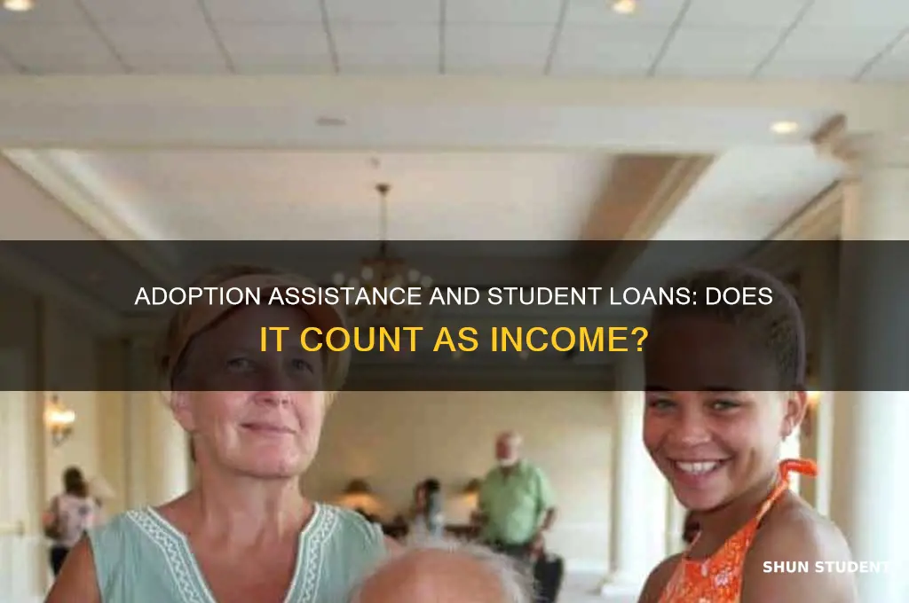 is adoption assistance considered income for paying student loans
