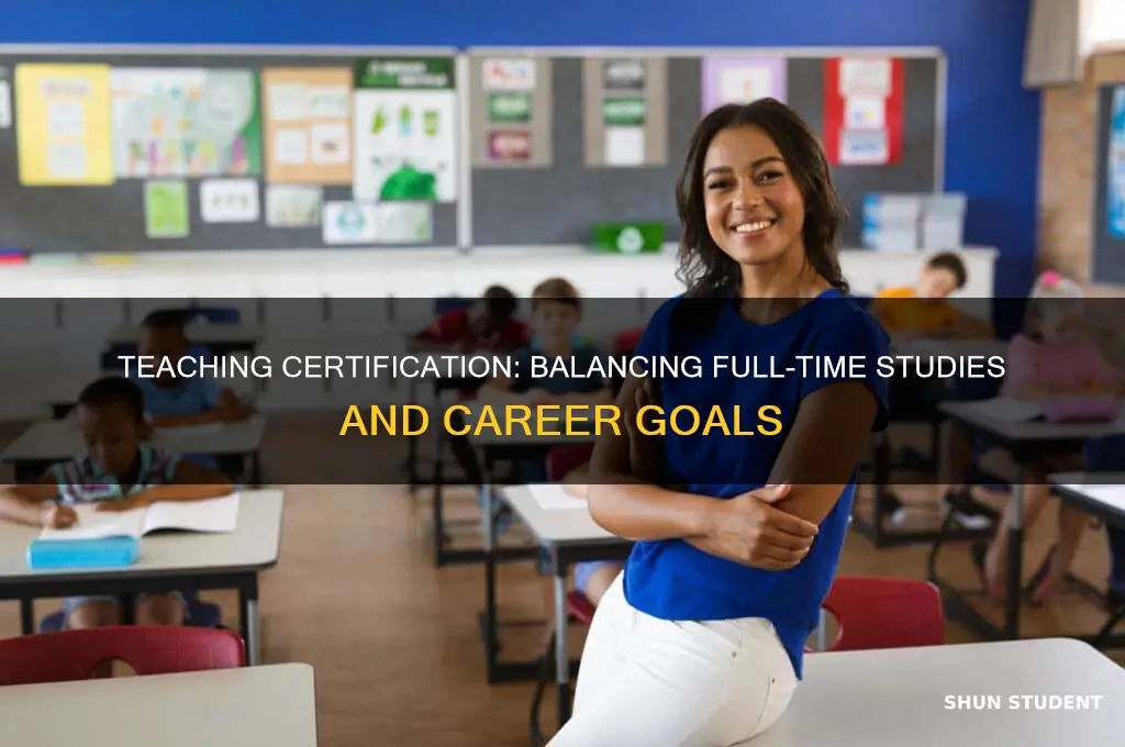 is teaching certification full time student