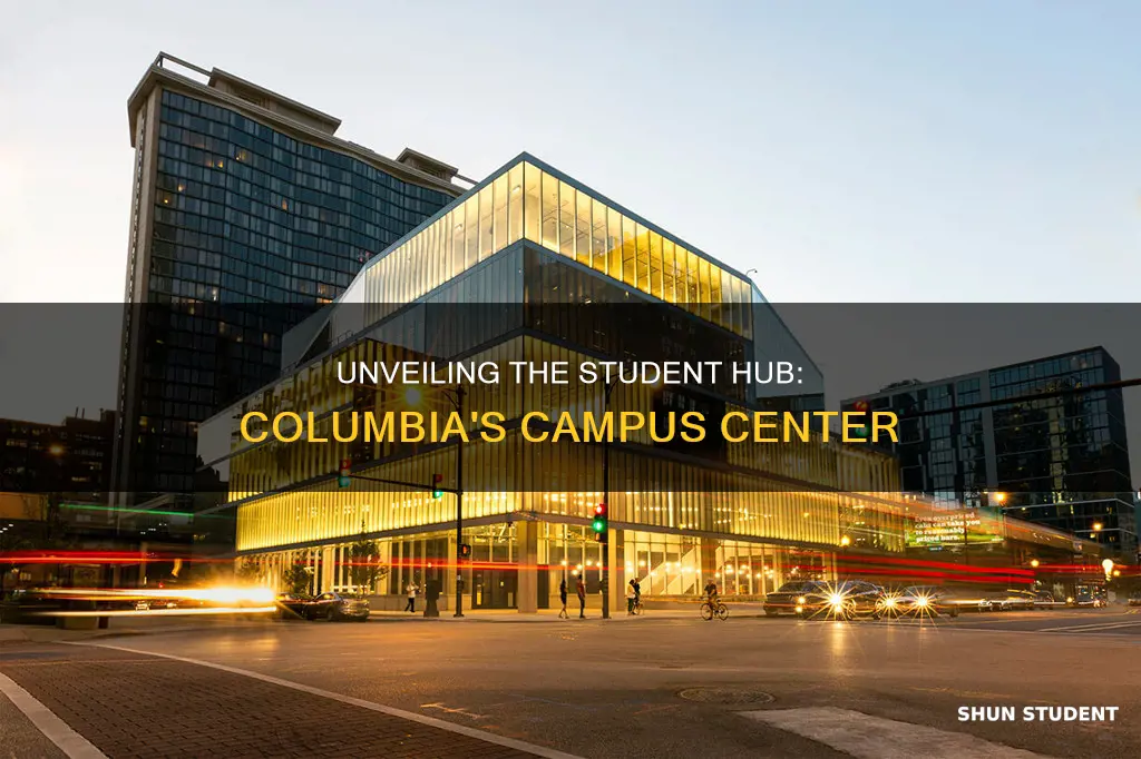 is there a student center on the columbia university campus