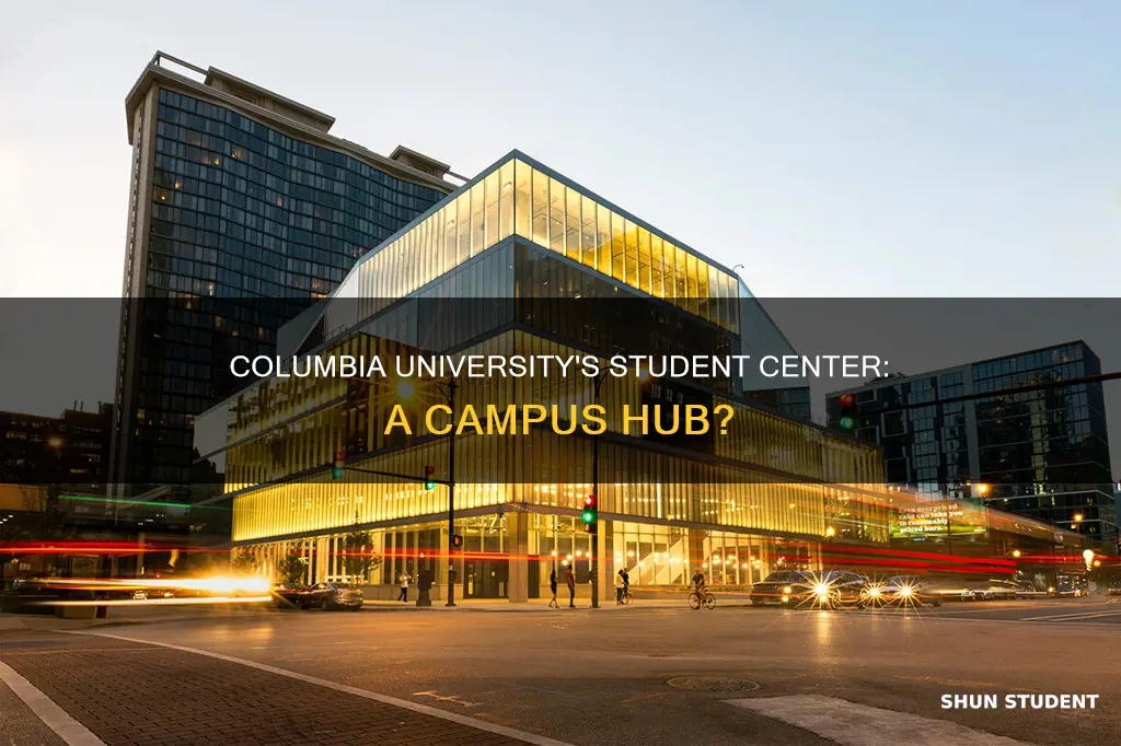is there a student center on the columbia university campus