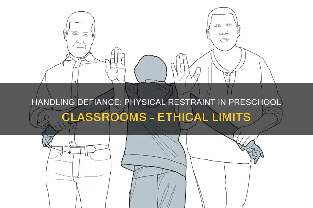 should a preschool teacher physically restrain a defiant student