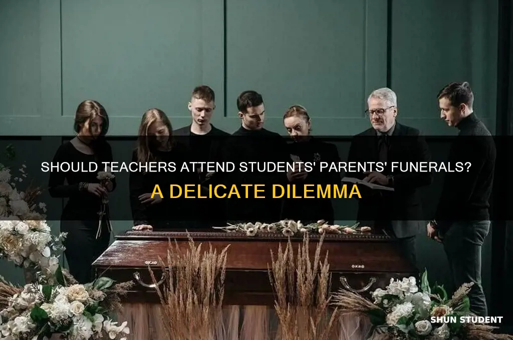 should a teacher go to a students parents funeral
