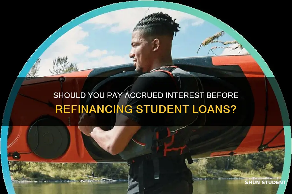 should i pay accrued interest before refinancing a student loan